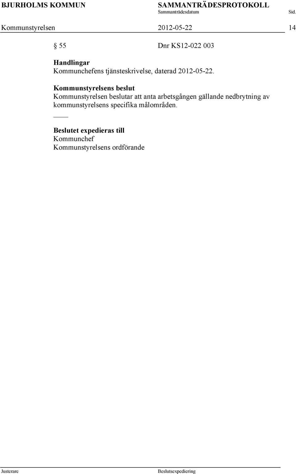 Kommunstyrelsens beslut Kommunstyrelsen beslutar att anta arbetsgången