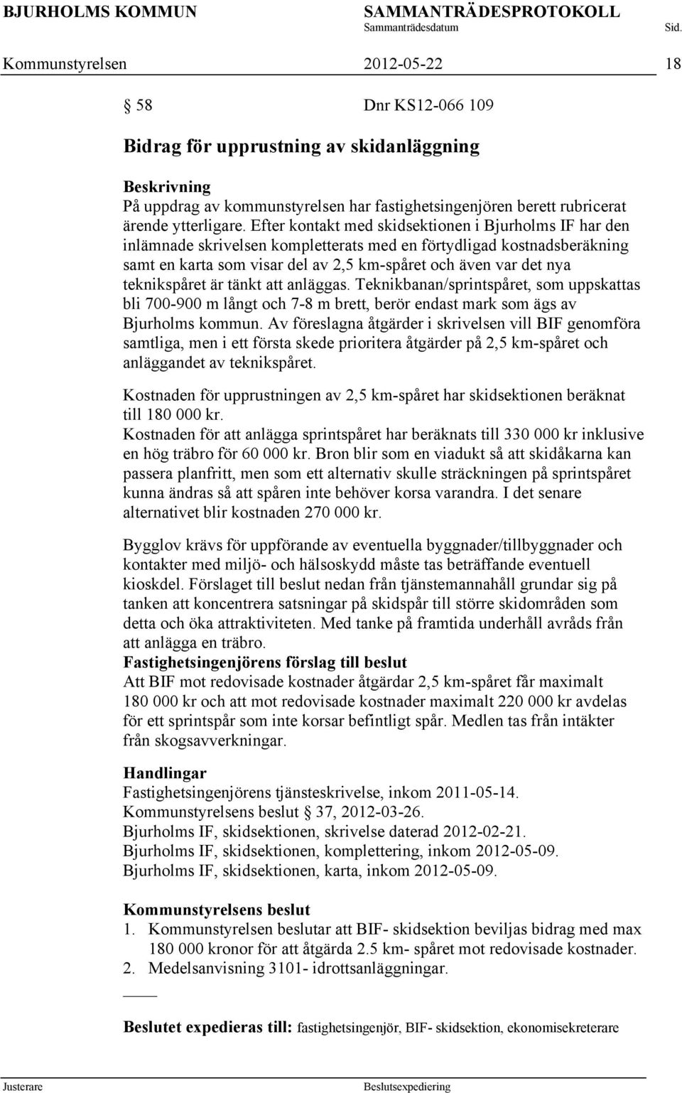 teknikspåret är tänkt att anläggas. Teknikbanan/sprintspåret, som uppskattas bli 700-900 m långt och 7-8 m brett, berör endast mark som ägs av Bjurholms kommun.