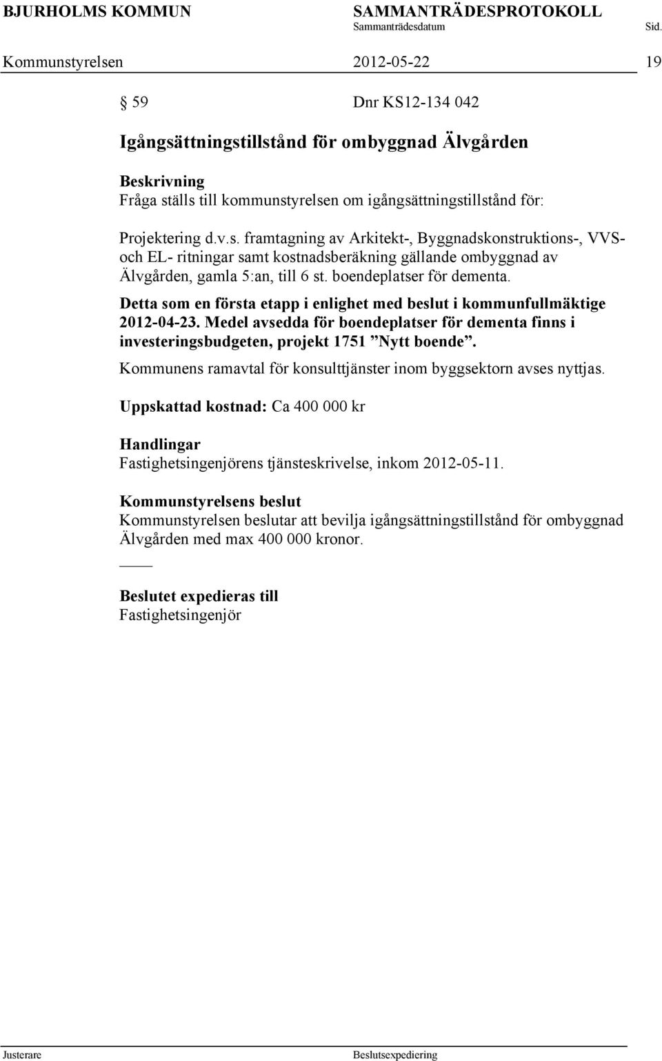 Medel avsedda för boendeplatser för dementa finns i investeringsbudgeten, projekt 1751 Nytt boende. Kommunens ramavtal för konsulttjänster inom byggsektorn avses nyttjas.