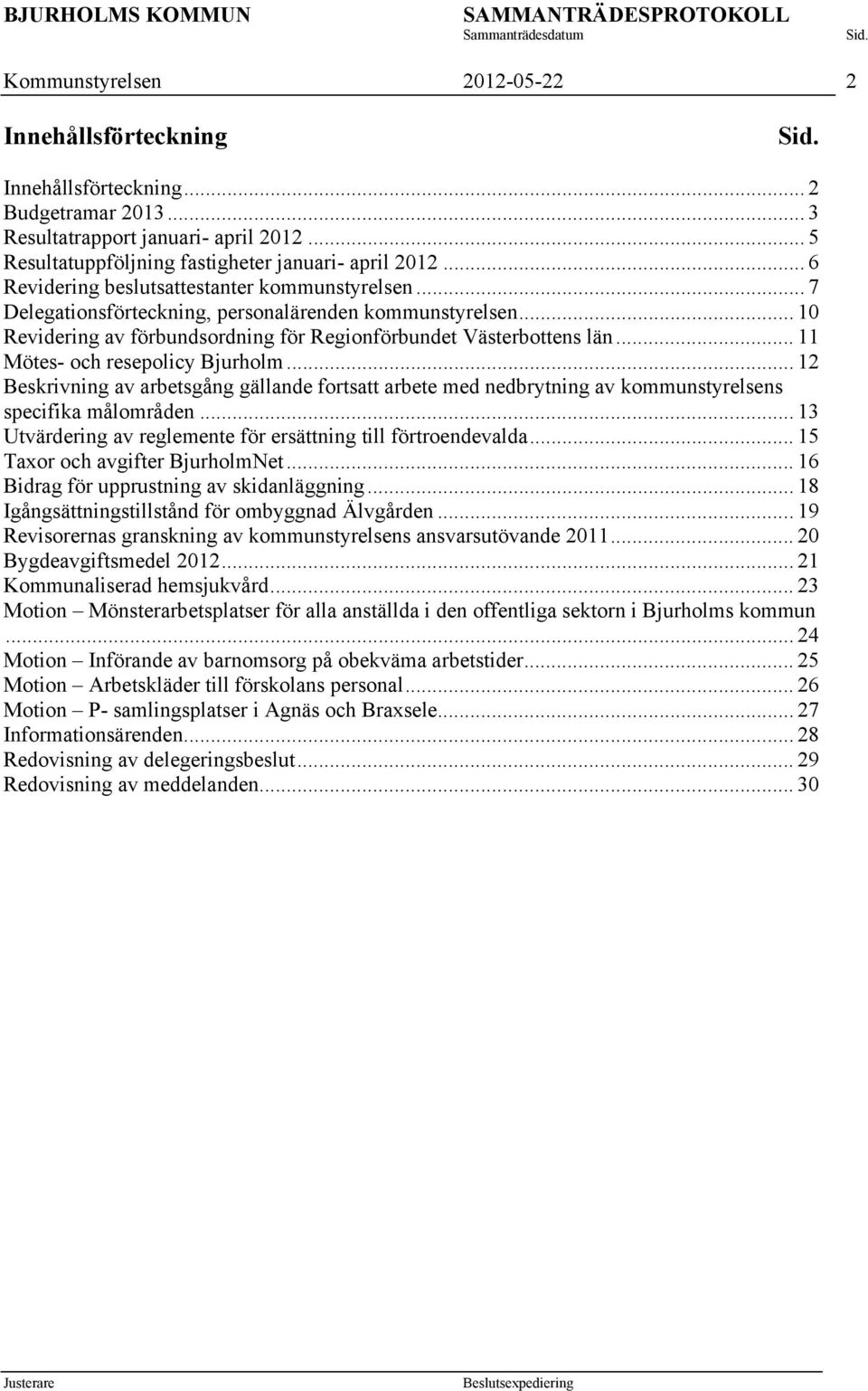 .. 11 Mötes- och resepolicy Bjurholm... 12 av arbetsgång gällande fortsatt arbete med nedbrytning av kommunstyrelsens specifika målområden.
