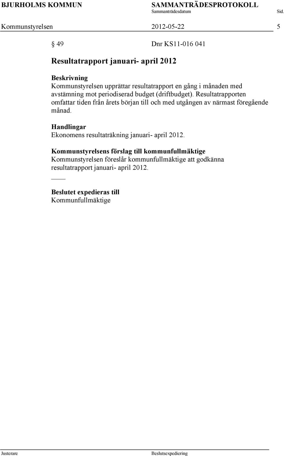 Resultatrapporten omfattar tiden från årets början till och med utgången av närmast föregående månad.