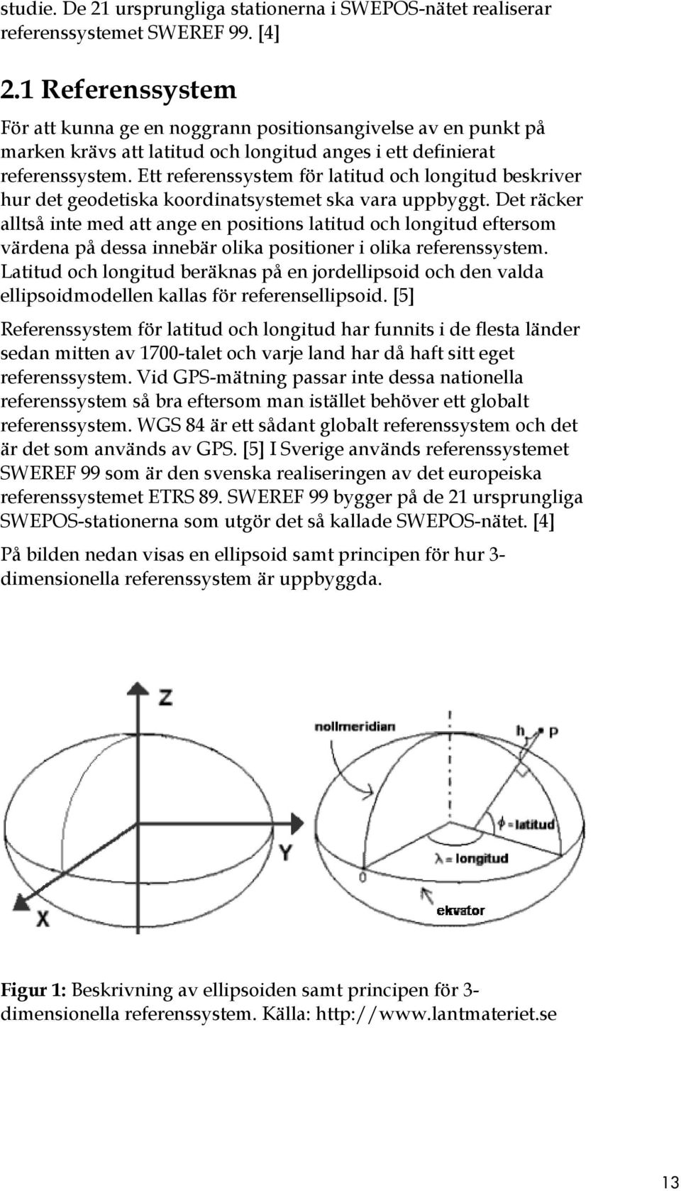 Ett referenssystem för latitud och longitud beskriver hur det geodetiska koordinatsystemet ska vara uppbyggt.