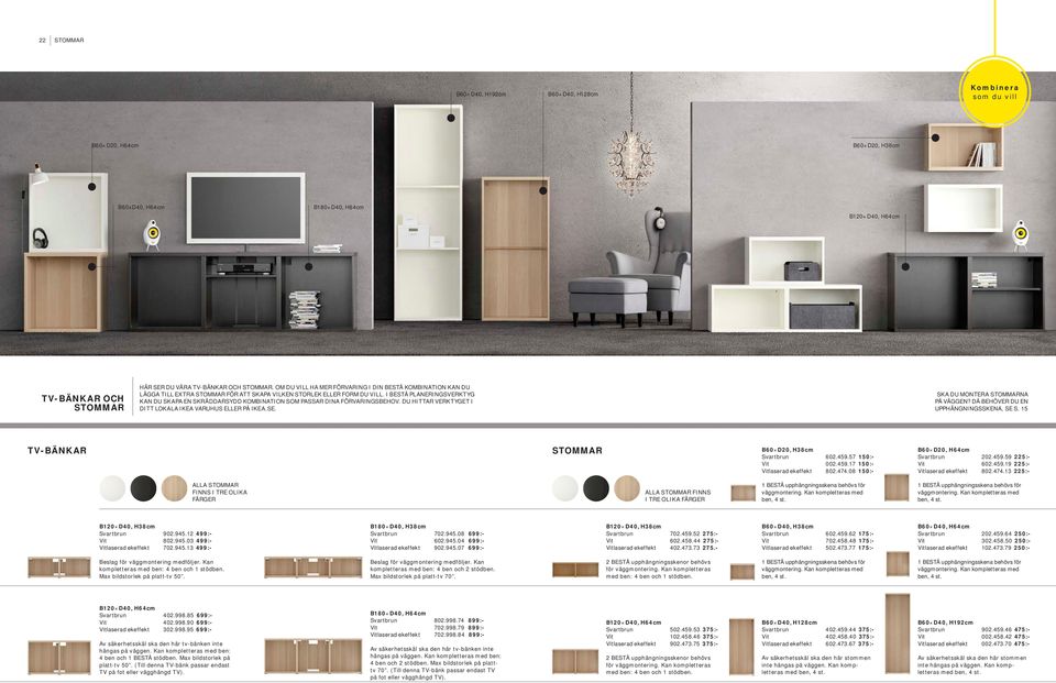 I BESTÅ PLANERINGSVERKTYG KAN DU SKAPA EN SKRÄDDARSYDD KOMBINATION SOM PASSAR DINA FÖRVARINGSBEHOV. DU HITTAR VERKTYGET I DITT LOKALA IKEA VARUHUS ELLER PÅ IKEA.SE. SKA DU MONTERA STOMMARNA PÅ VÄGGEN?