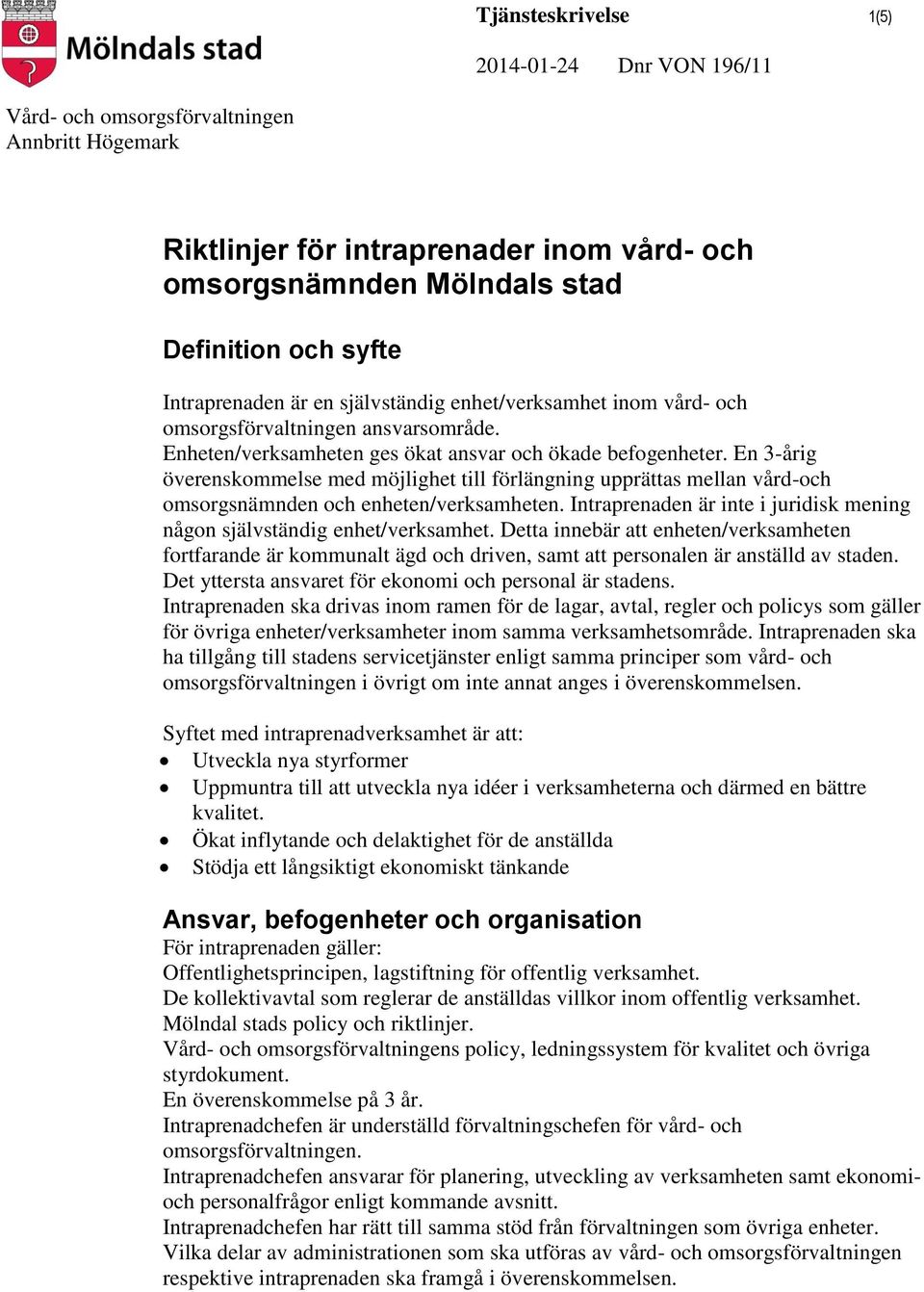 En 3-årig överenskommelse med möjlighet till förlängning upprättas mellan vård-och omsorgsnämnden och enheten/verksamheten. Intraprenaden är inte i juridisk mening någon självständig enhet/verksamhet.