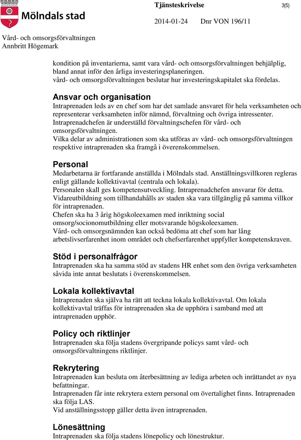 Ansvar och organisation Intraprenaden leds av en chef som har det samlade ansvaret för hela verksamheten och representerar verksamheten inför nämnd, förvaltning och övriga intressenter.