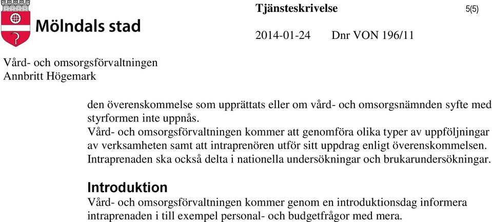 kommer att genomföra olika typer av uppföljningar av verksamheten samt att intraprenören utför sitt uppdrag enligt