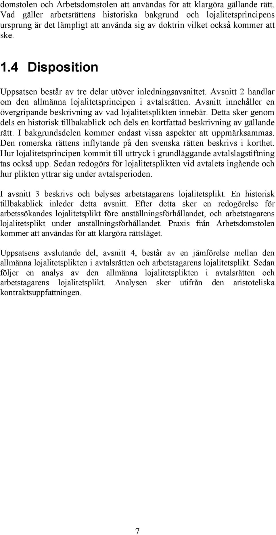 4 Disposition Uppsatsen består av tre delar utöver inledningsavsnittet. Avsnitt 2 handlar om den allmänna lojalitetsprincipen i avtalsrätten.
