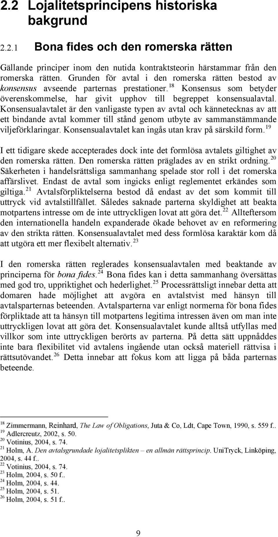 Konsensualavtalet är den vanligaste typen av avtal och kännetecknas av att ett bindande avtal kommer till stånd genom utbyte av sammanstämmande viljeförklaringar.