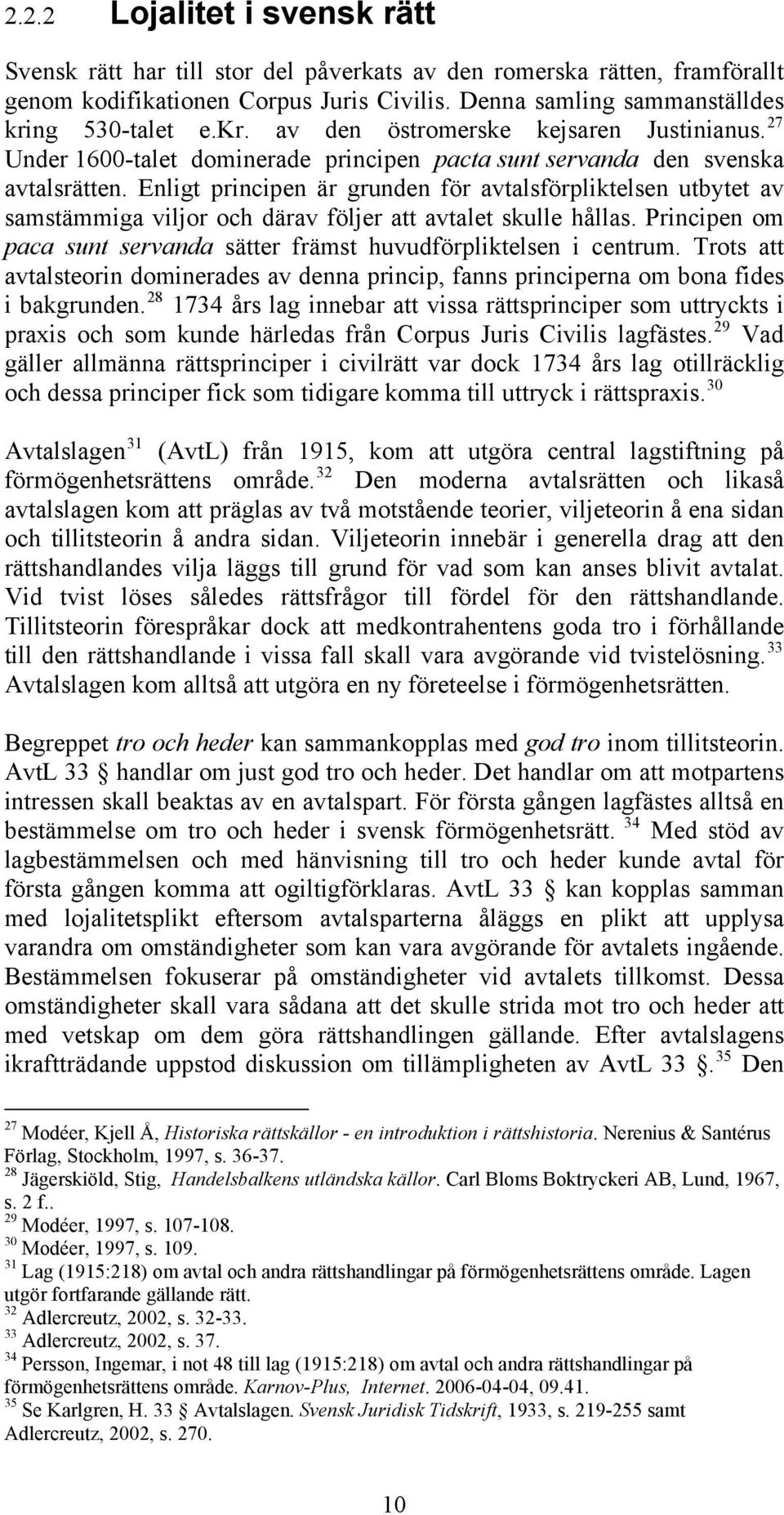 Enligt principen är grunden för avtalsförpliktelsen utbytet av samstämmiga viljor och därav följer att avtalet skulle hållas.