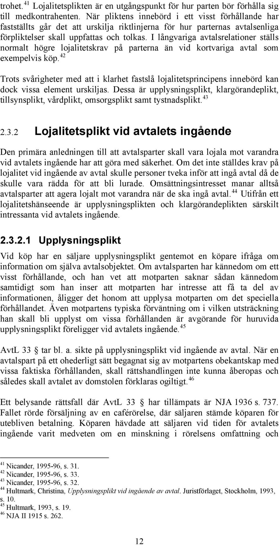 I långvariga avtalsrelationer ställs normalt högre lojalitetskrav på parterna än vid kortvariga avtal som exempelvis köp.