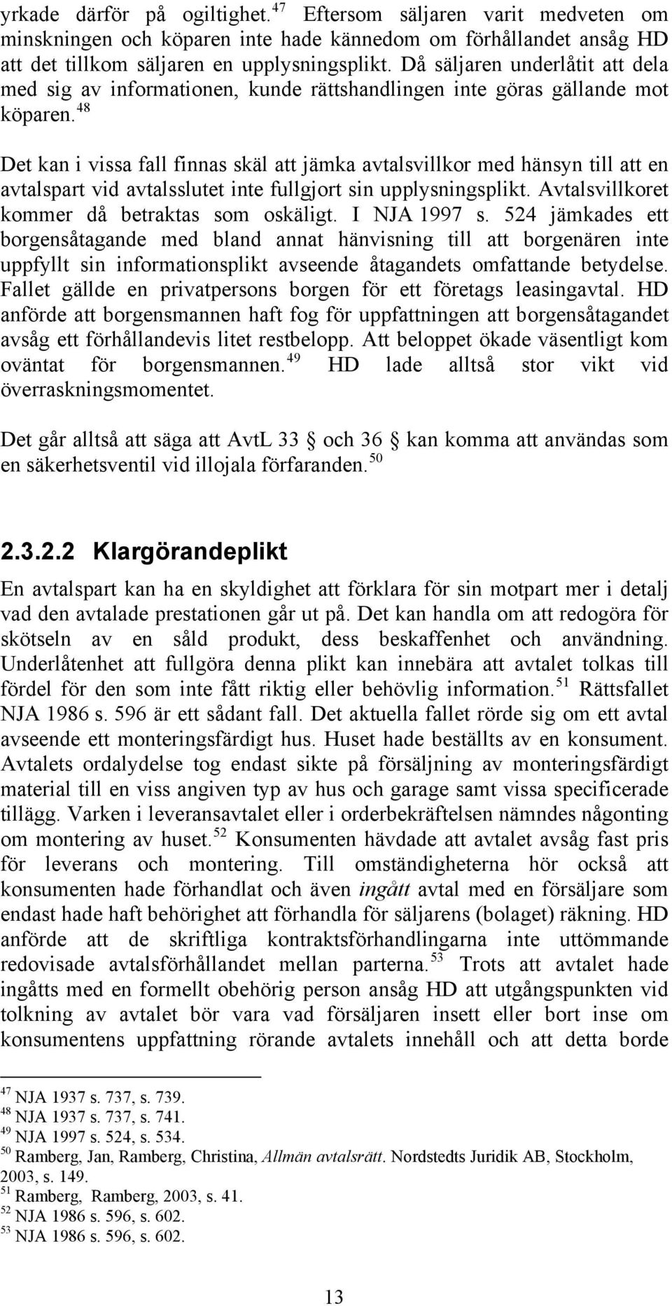 48 Det kan i vissa fall finnas skäl att jämka avtalsvillkor med hänsyn till att en avtalspart vid avtalsslutet inte fullgjort sin upplysningsplikt. Avtalsvillkoret kommer då betraktas som oskäligt.