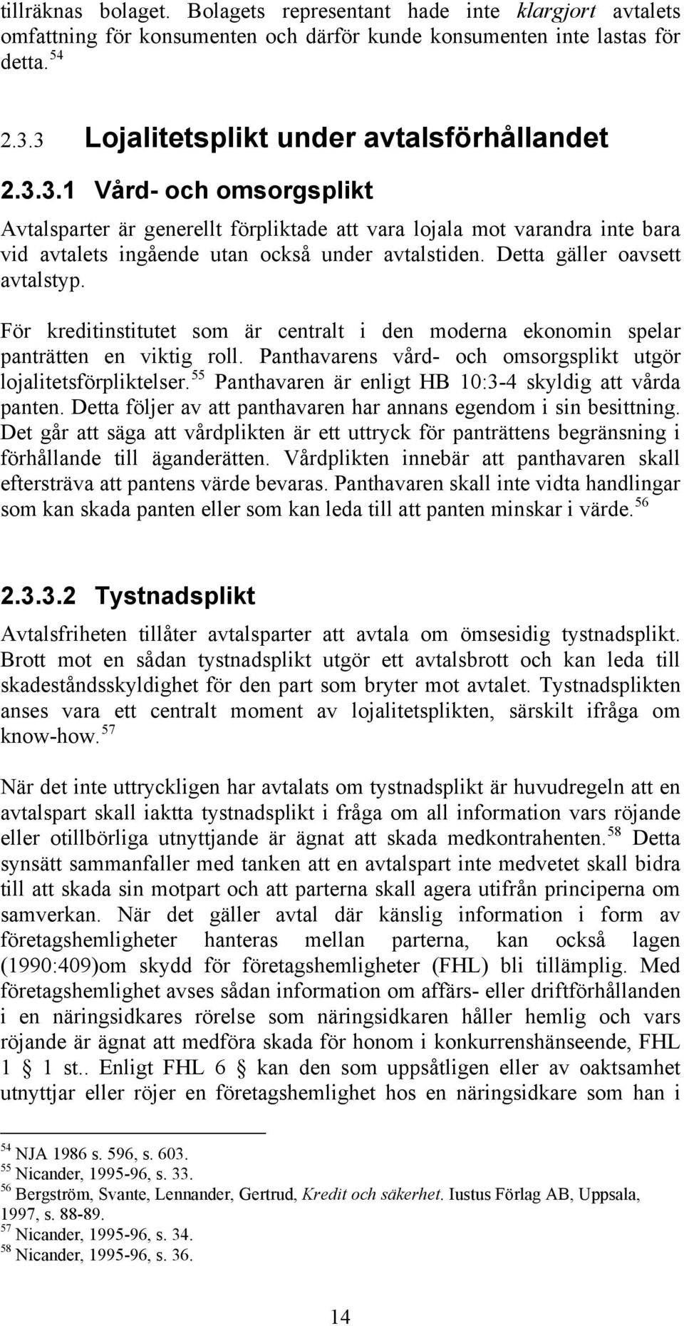 Detta gäller oavsett avtalstyp. För kreditinstitutet som är centralt i den moderna ekonomin spelar panträtten en viktig roll. Panthavarens vård- och omsorgsplikt utgör lojalitetsförpliktelser.