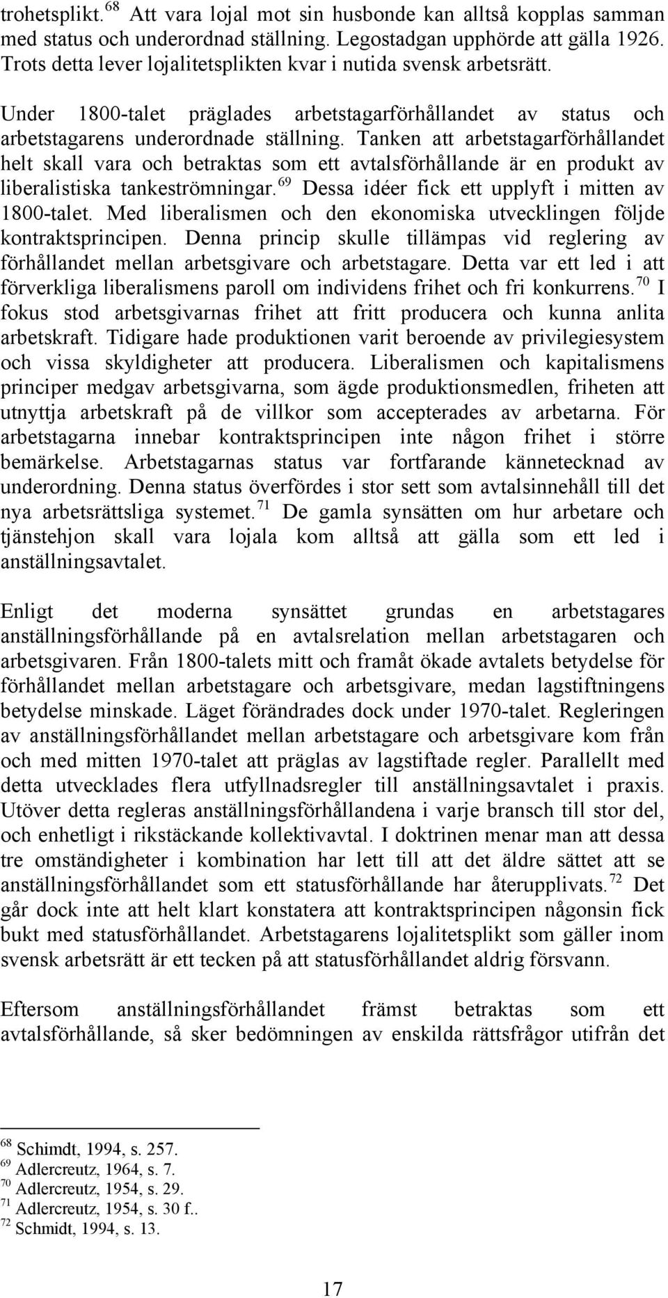 Tanken att arbetstagarförhållandet helt skall vara och betraktas som ett avtalsförhållande är en produkt av liberalistiska tankeströmningar. 69 Dessa idéer fick ett upplyft i mitten av 1800-talet.
