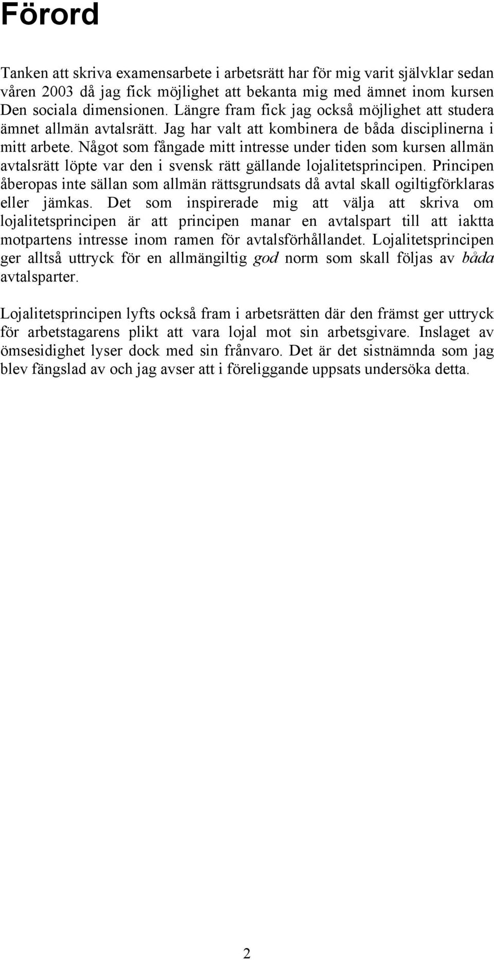 Något som fångade mitt intresse under tiden som kursen allmän avtalsrätt löpte var den i svensk rätt gällande lojalitetsprincipen.