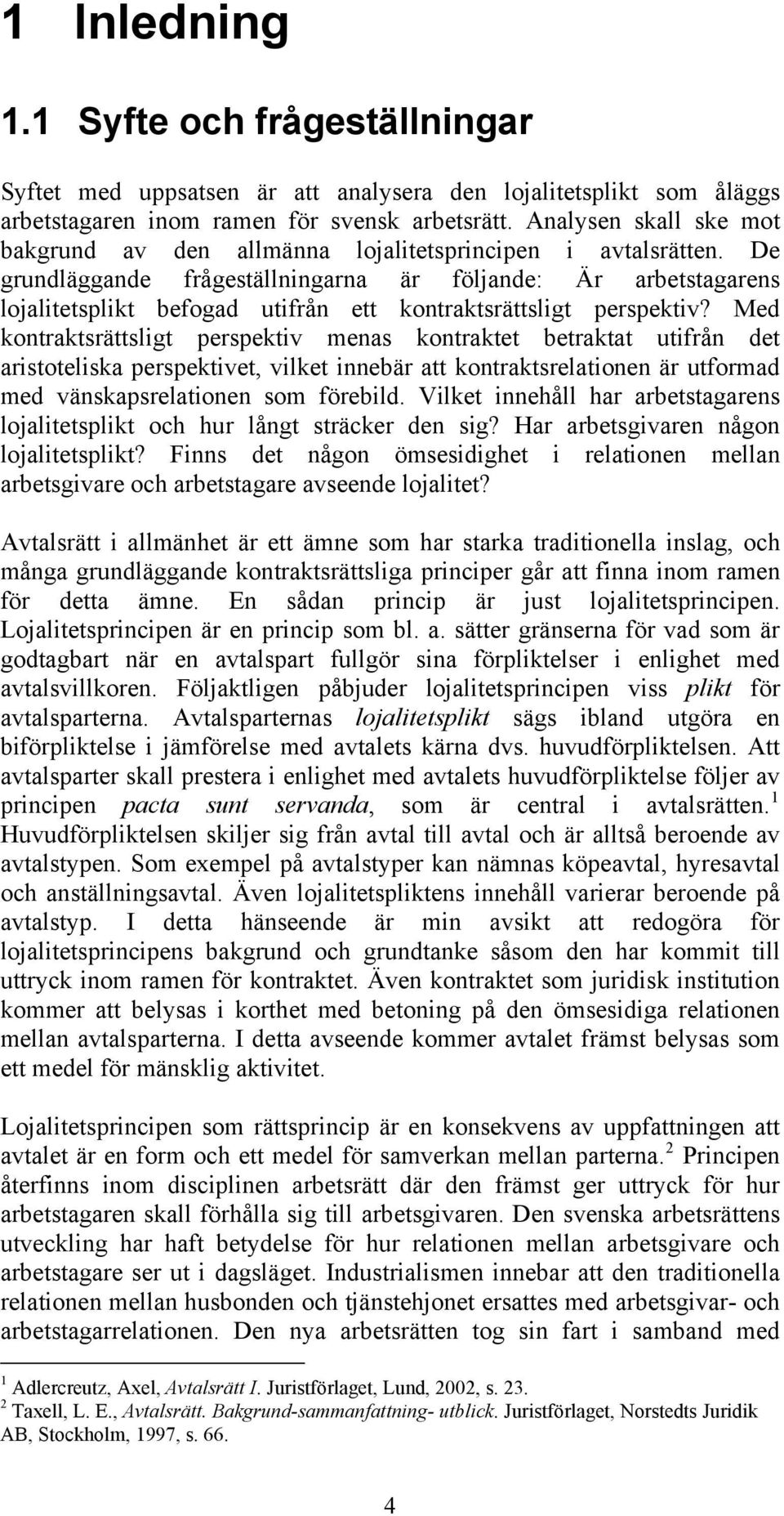 De grundläggande frågeställningarna är följande: Är arbetstagarens lojalitetsplikt befogad utifrån ett kontraktsrättsligt perspektiv?