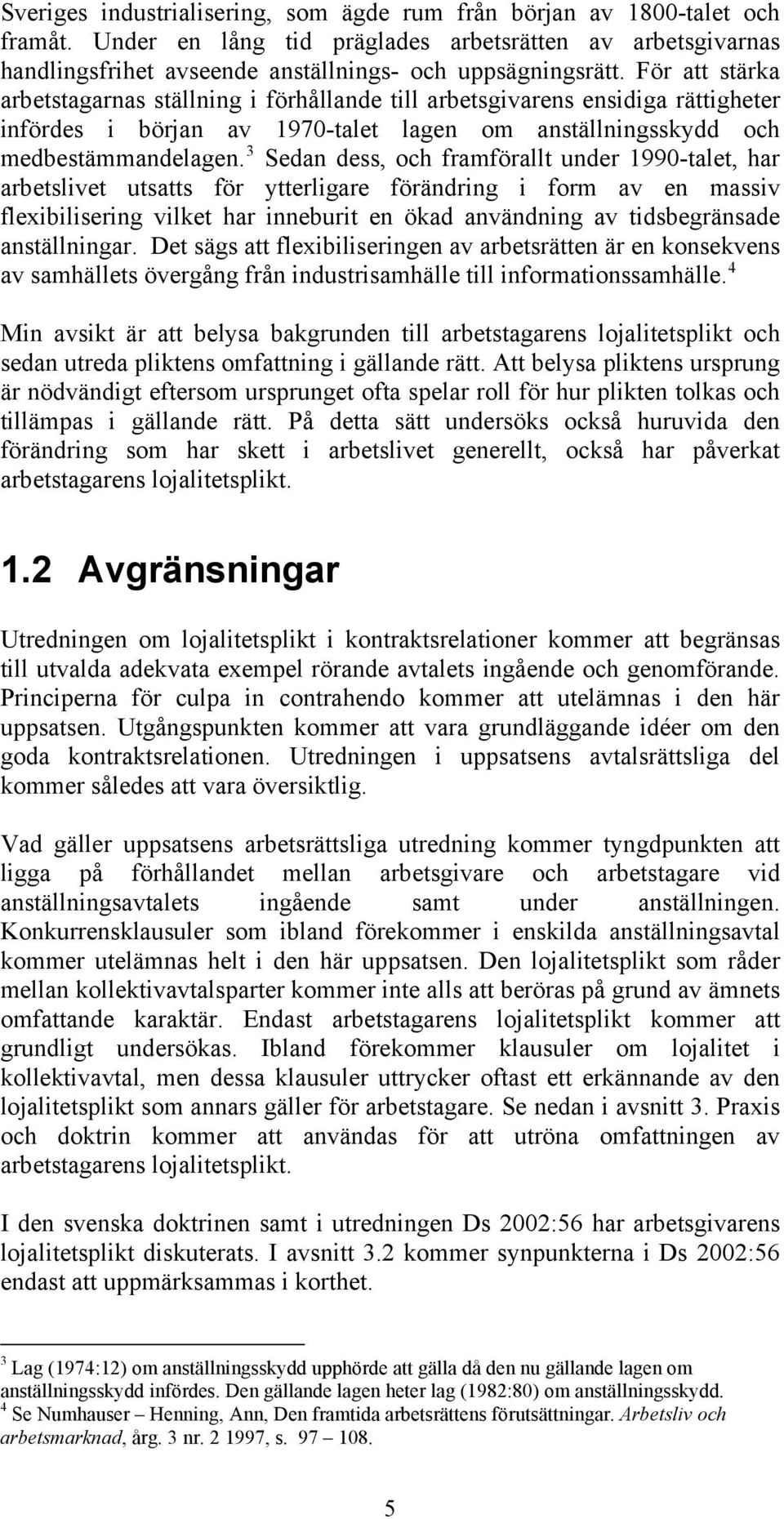 3 Sedan dess, och framförallt under 1990-talet, har arbetslivet utsatts för ytterligare förändring i form av en massiv flexibilisering vilket har inneburit en ökad användning av tidsbegränsade