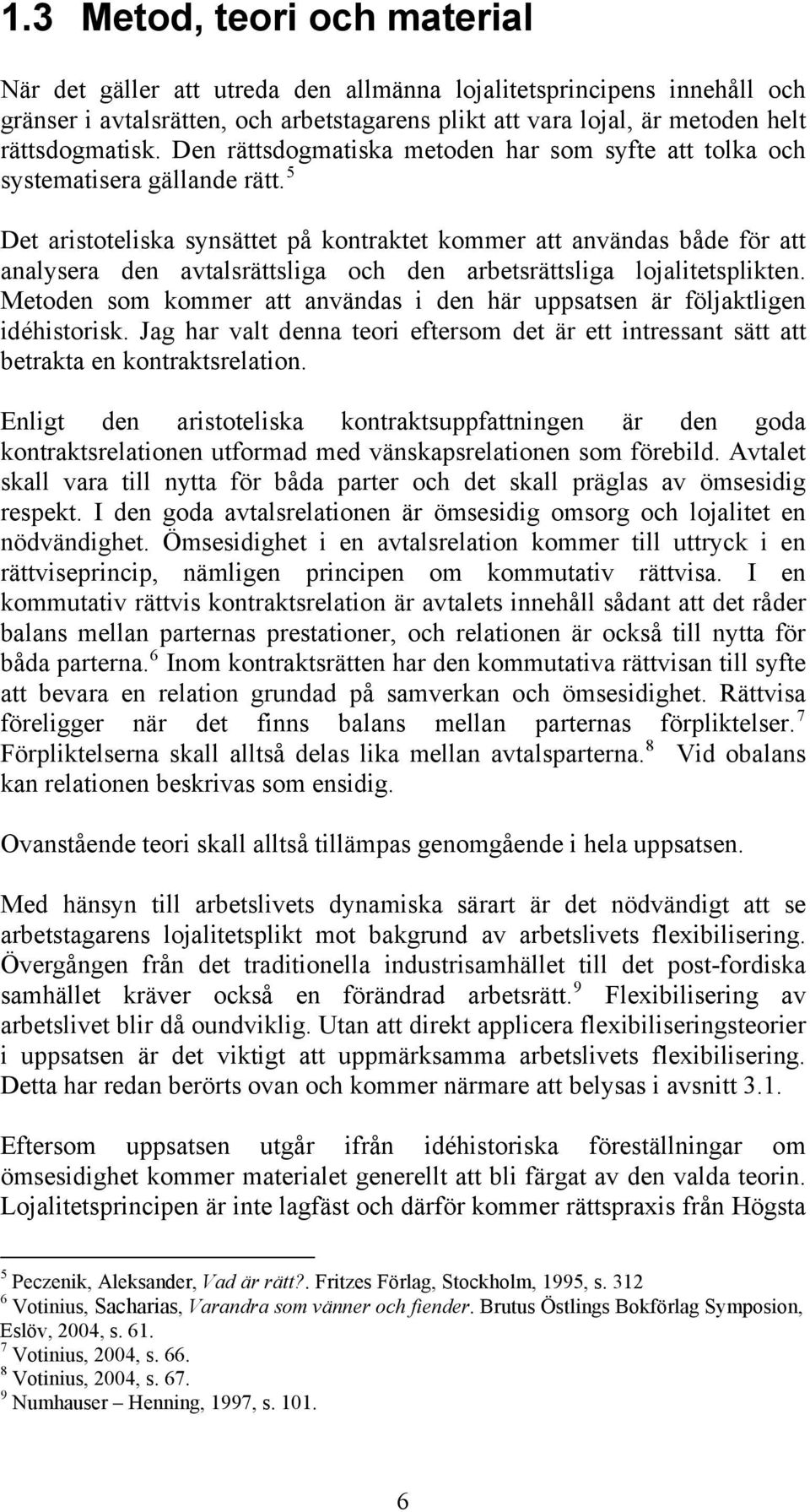 5 Det aristoteliska synsättet på kontraktet kommer att användas både för att analysera den avtalsrättsliga och den arbetsrättsliga lojalitetsplikten.