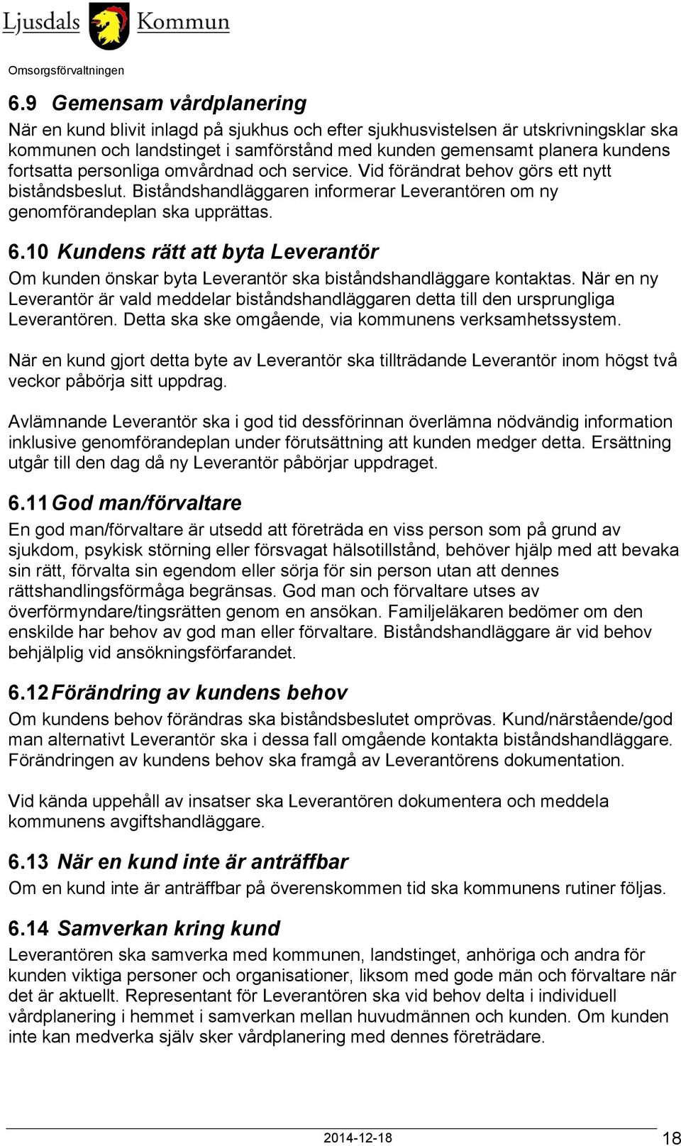 10 Kundens rätt att byta Leverantör Om kunden önskar byta Leverantör ska biståndshandläggare kontaktas.