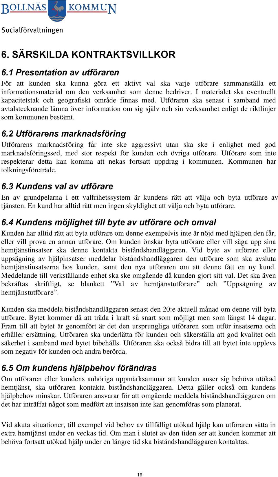 Utföraren ska senast i samband med avtalstecknande lämna över information om sig själv och sin verksamhet enligt de riktlinjer som kommunen bestämt. 6.