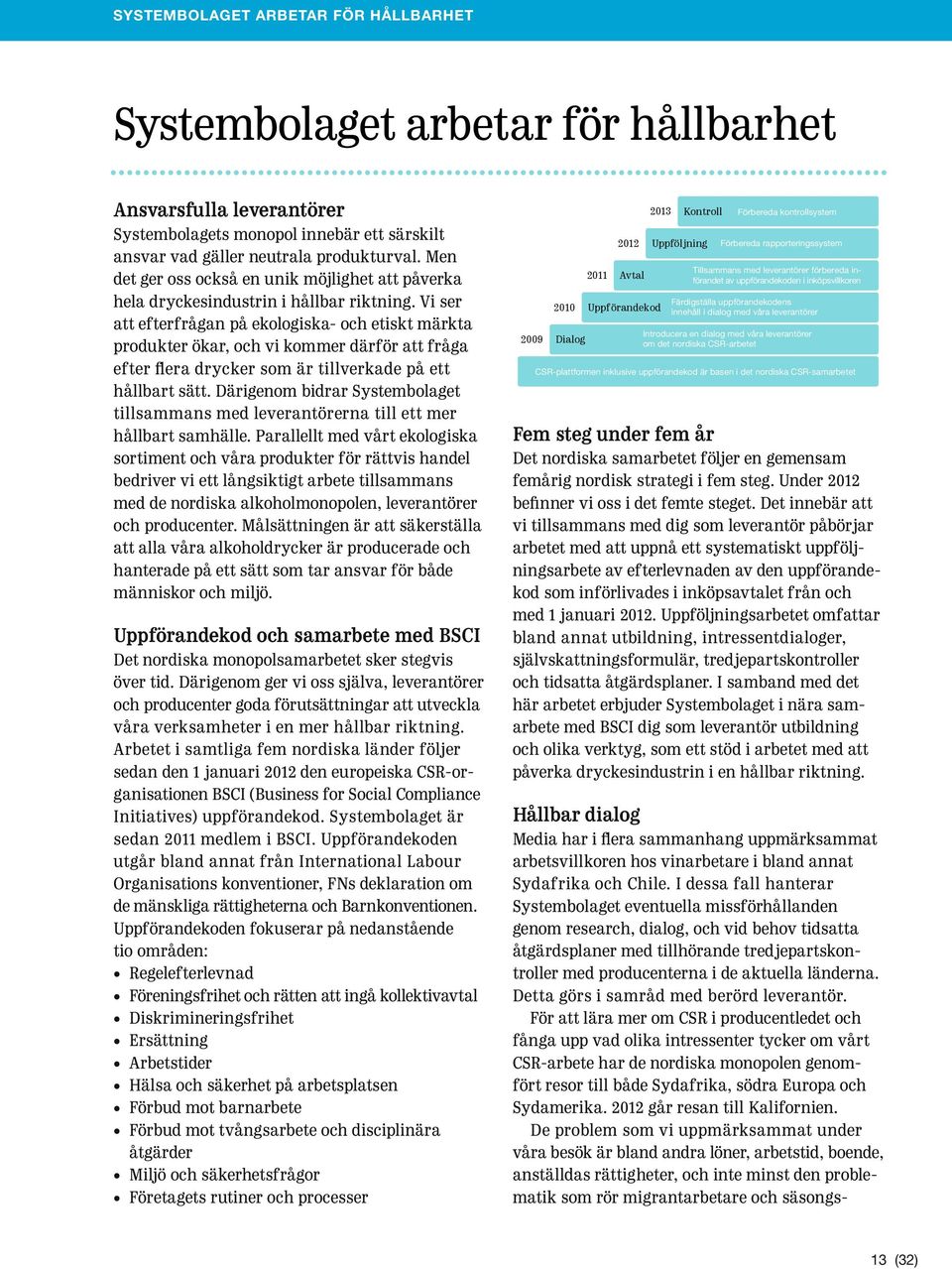 Vi ser att efterfrågan på ekologiska- och etiskt märkta produkter ökar, och vi kommer därför att fråga efter flera drycker som är tillverkade på ett hållbart sätt.