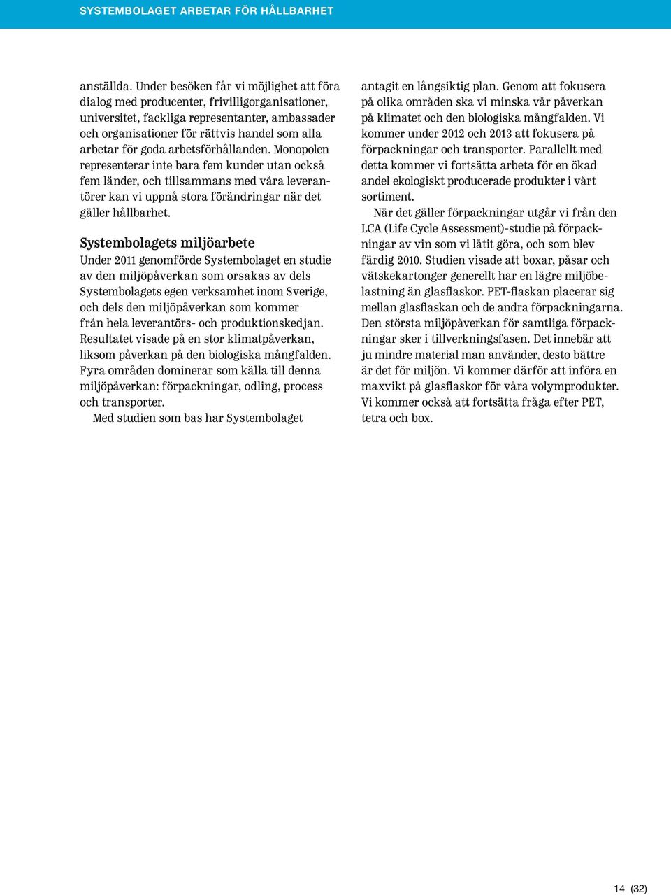 goda arbetsförhållanden. Monopolen representerar inte bara fem kunder utan också fem länder, och tillsammans med våra leverantörer kan vi uppnå stora förändringar när det gäller hållbarhet.