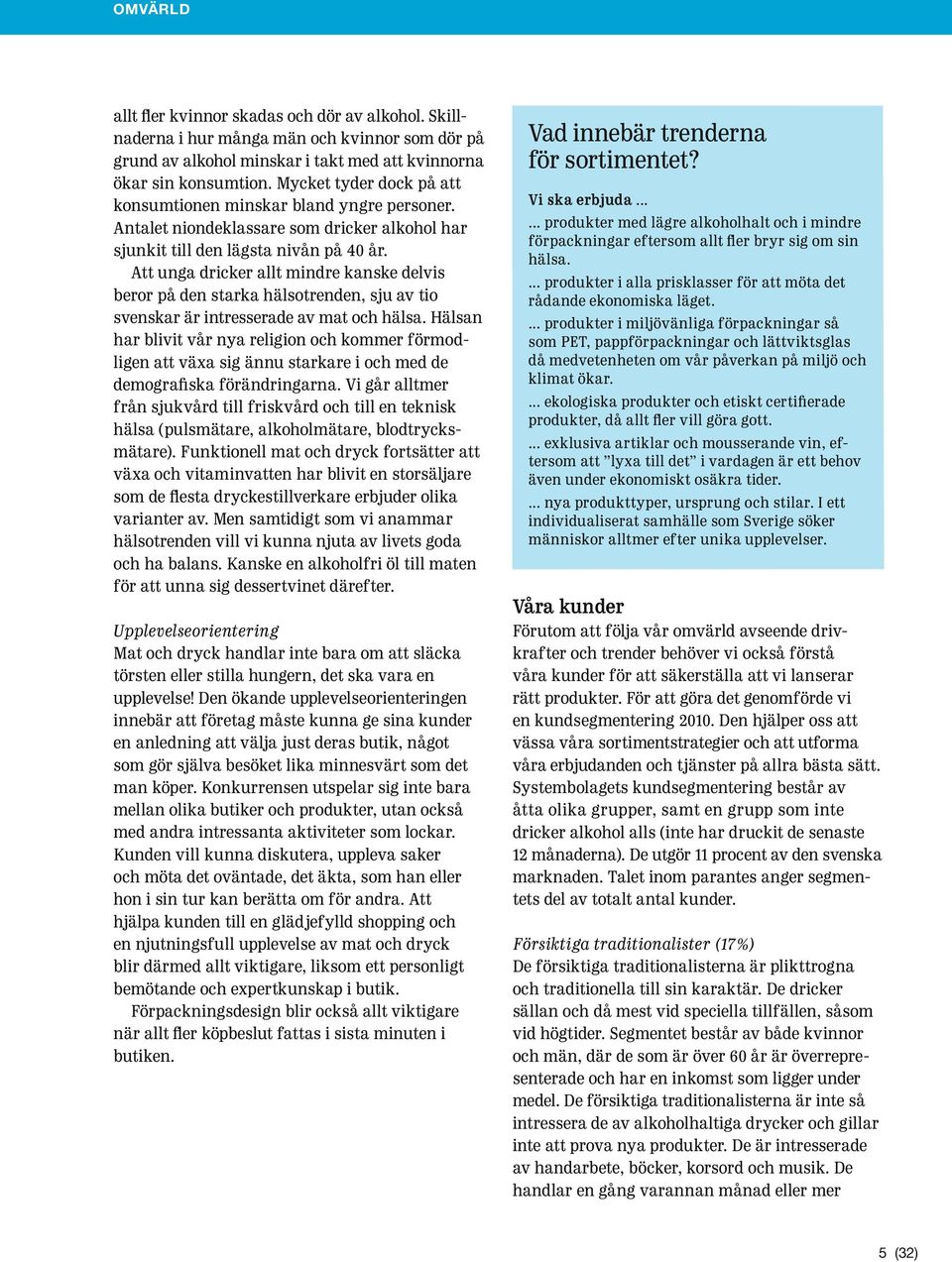 Att unga dricker allt mindre kanske delvis beror på den starka hälsotrenden, sju av tio svenskar är intresserade av mat och hälsa.