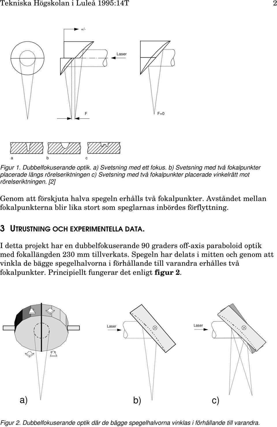 [2] Genom att förskjuta halva spegeln erhålls två fokalpunkter. Avståndet mellan fokalpunkterna blir lika stort som speglarnas inbördes förflyttning. 3 UTRUSTNING OCH EXPERIMENTELLA DATA.