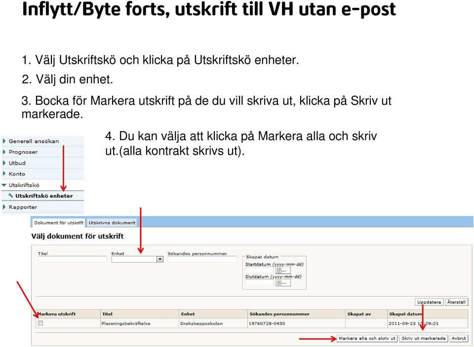 Bocka för Markera utskrift på de du vill skriva ut, klicka på Skriv ut