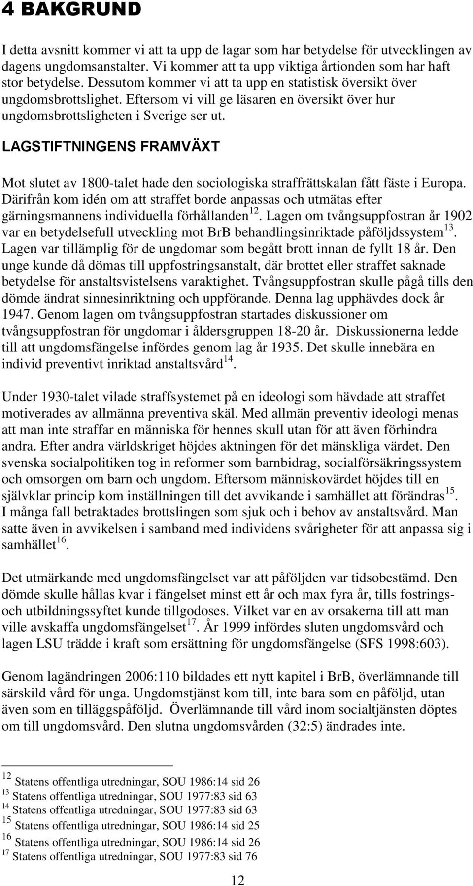 LAGSTIFTNINGENS FRAMVÄXT Mot slutet av 1800-talet hade den sociologiska straffrättskalan fått fäste i Europa.