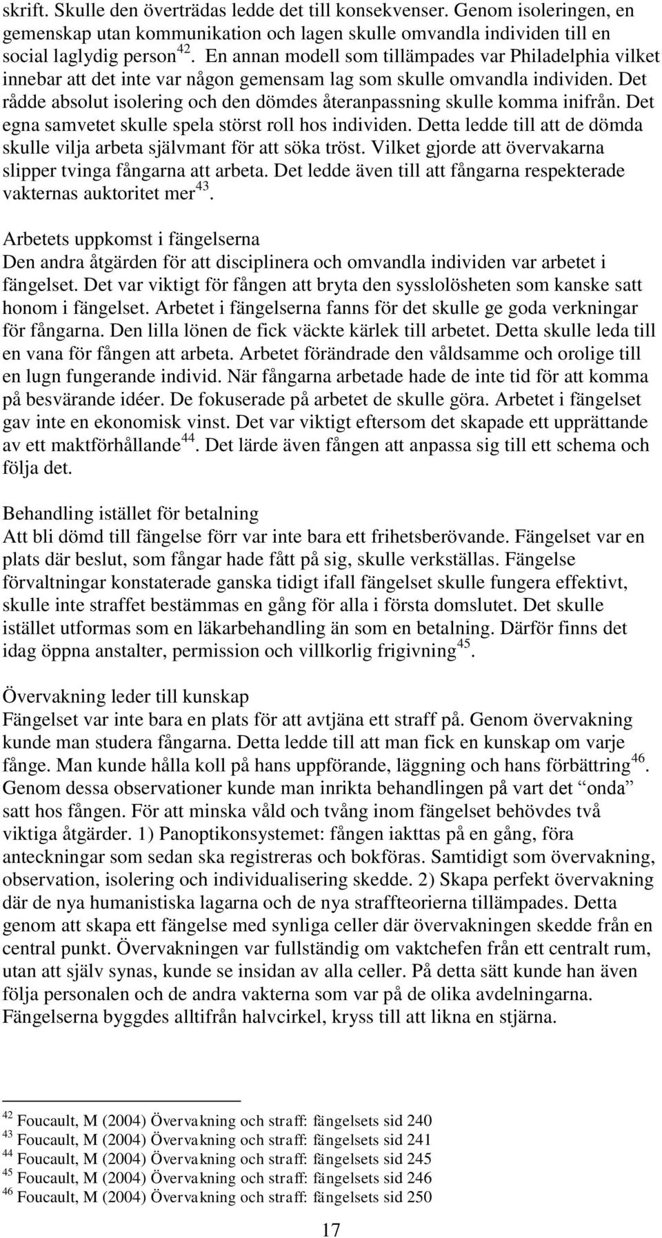 Det rådde absolut isolering och den dömdes återanpassning skulle komma inifrån. Det egna samvetet skulle spela störst roll hos individen.