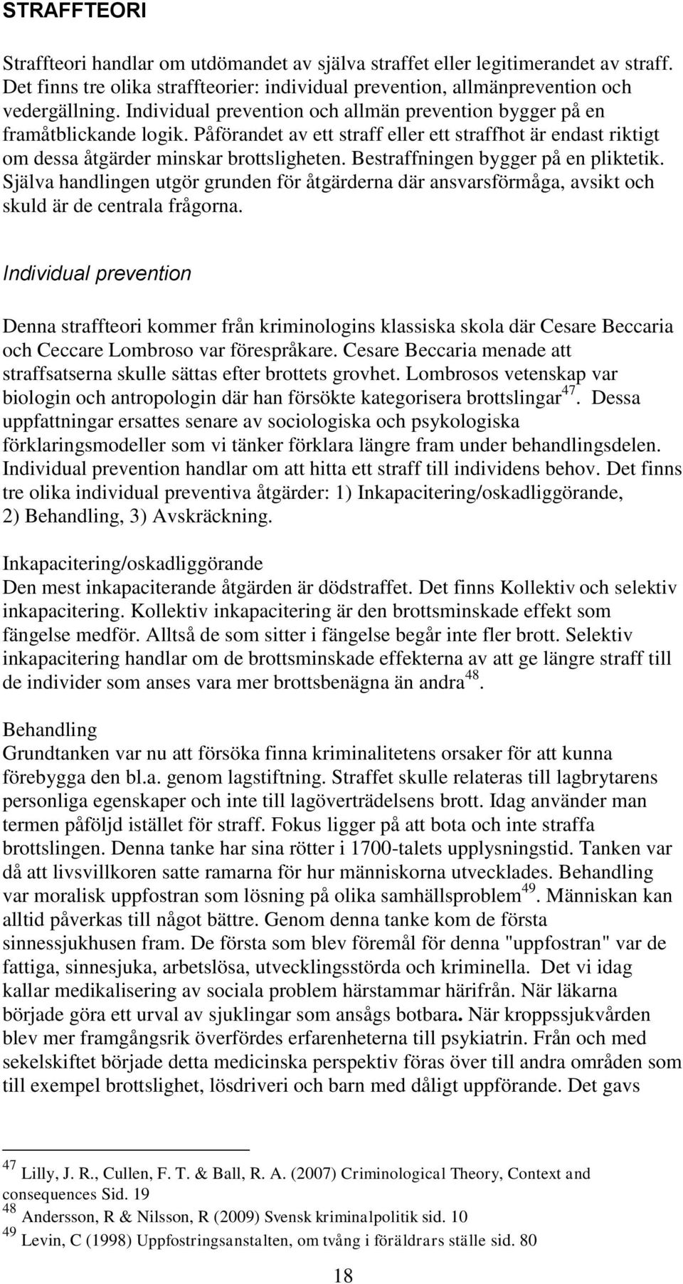 Bestraffningen bygger på en pliktetik. Själva handlingen utgör grunden för åtgärderna där ansvarsförmåga, avsikt och skuld är de centrala frågorna.