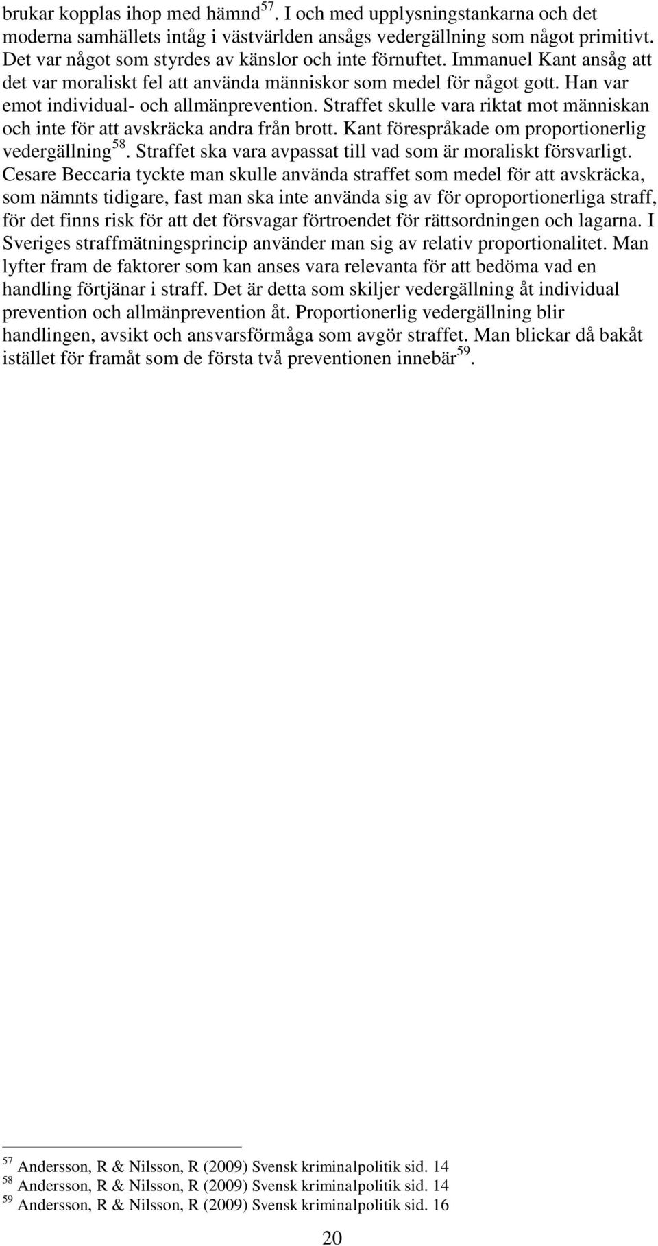 Straffet skulle vara riktat mot människan och inte för att avskräcka andra från brott. Kant förespråkade om proportionerlig vedergällning 58.
