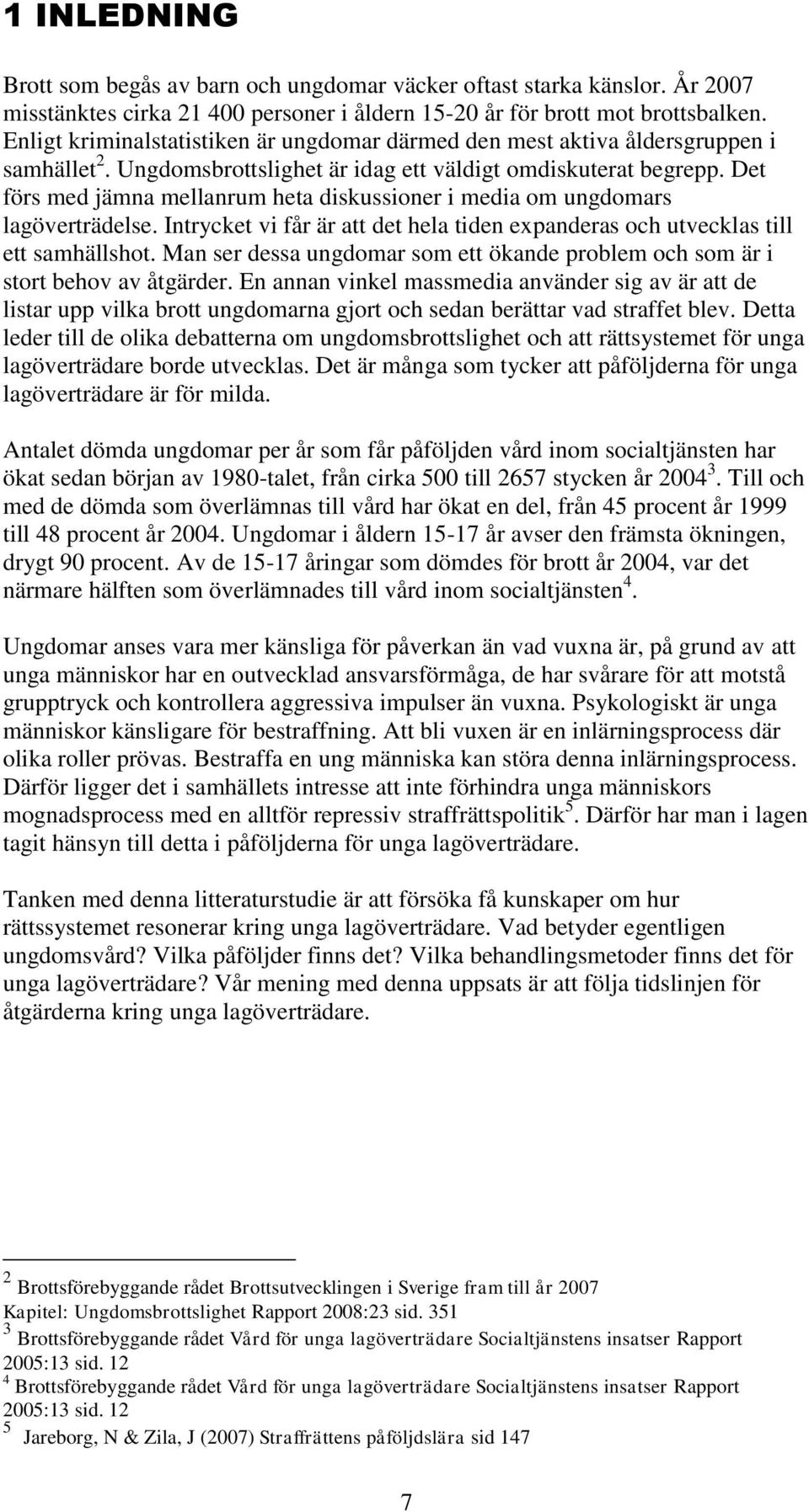 Det förs med jämna mellanrum heta diskussioner i media om ungdomars lagöverträdelse. Intrycket vi får är att det hela tiden expanderas och utvecklas till ett samhällshot.
