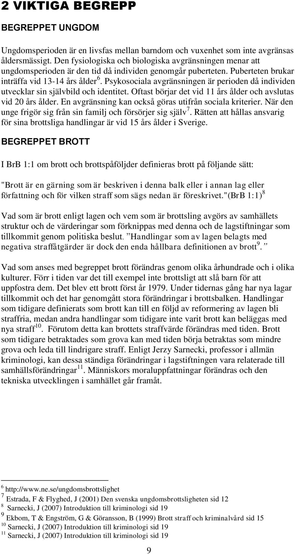 Psykosociala avgränsningen är perioden då individen utvecklar sin självbild och identitet. Oftast börjar det vid 11 års ålder och avslutas vid 20 års ålder.
