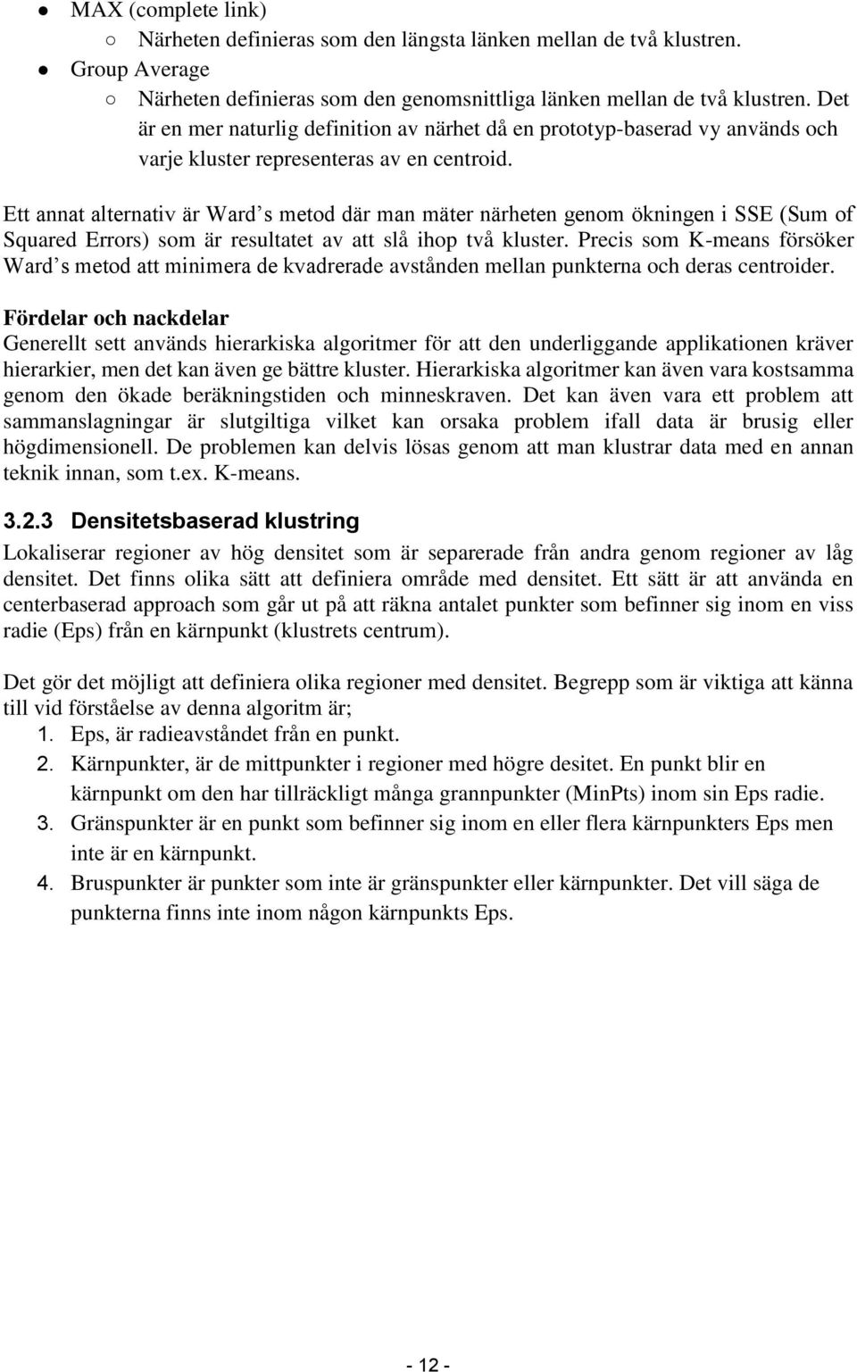 Ett annat alternativ är Ward s metod där man mäter närheten genom ökningen i SSE (Sum of Squared Errors) som är resultatet av att slå ihop två kluster.