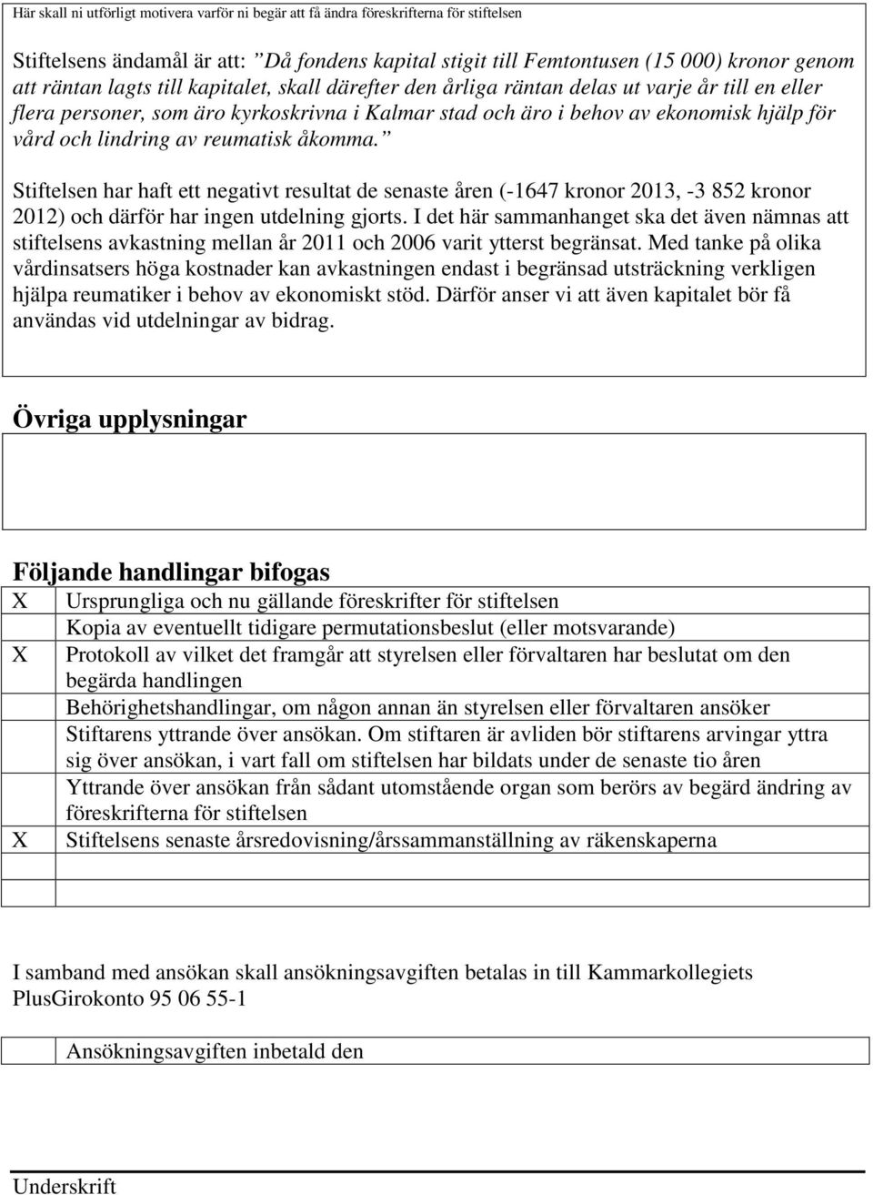 reumatisk åkomma. Stiftelsen har haft ett negativt resultat de senaste åren (-1647 kronor 2013, -3 852 kronor 2012) och därför har ingen utdelning gjorts.