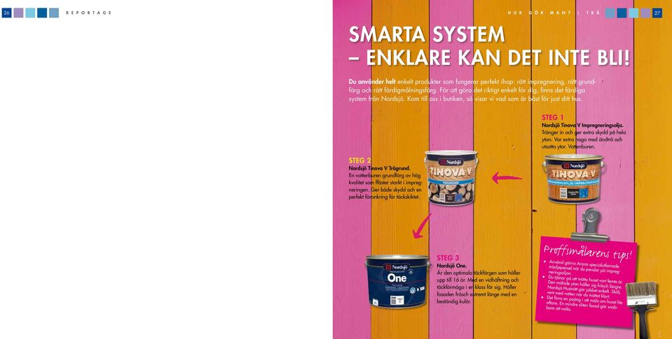 För att göra det riktigt enkelt för dig, finns det färdiga system från Nordsjö. Kom till oss i butiken, så visar vi vad som är bäst för just ditt hus. STEG 2 Nordsjö Tinova V Trägrund.