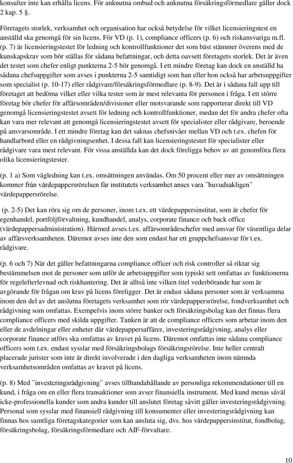 fl. (p. 7) är licensieringstestet för ledning och kontrollfunktioner det som bäst stämmer överens med de kunskapskrav som bör ställas för sådana befattningar, och detta oavsett företagets storlek.