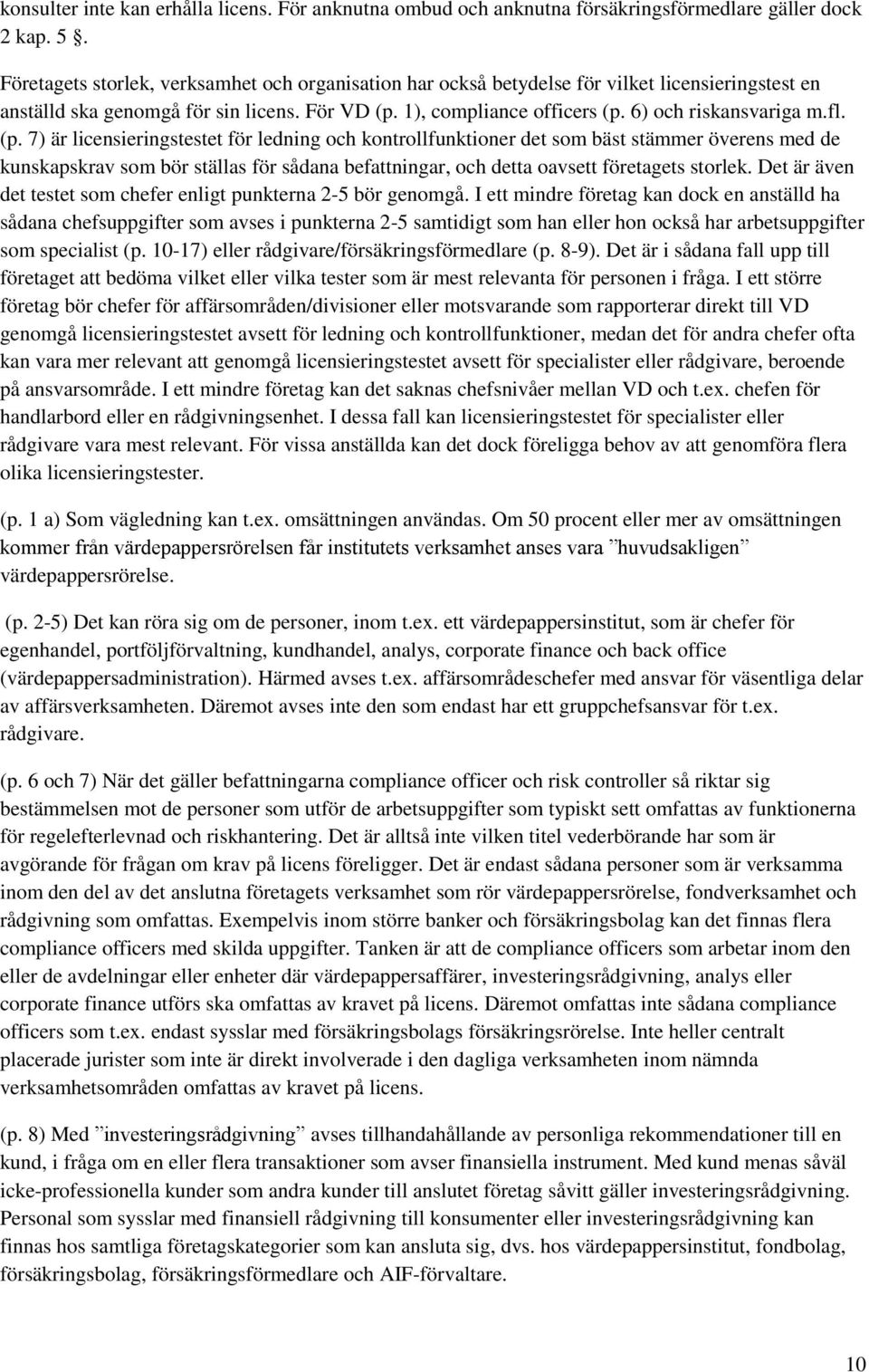 fl. (p. 7) är licensieringstestet för ledning och kontrollfunktioner det som bäst stämmer överens med de kunskapskrav som bör ställas för sådana befattningar, och detta oavsett företagets storlek.