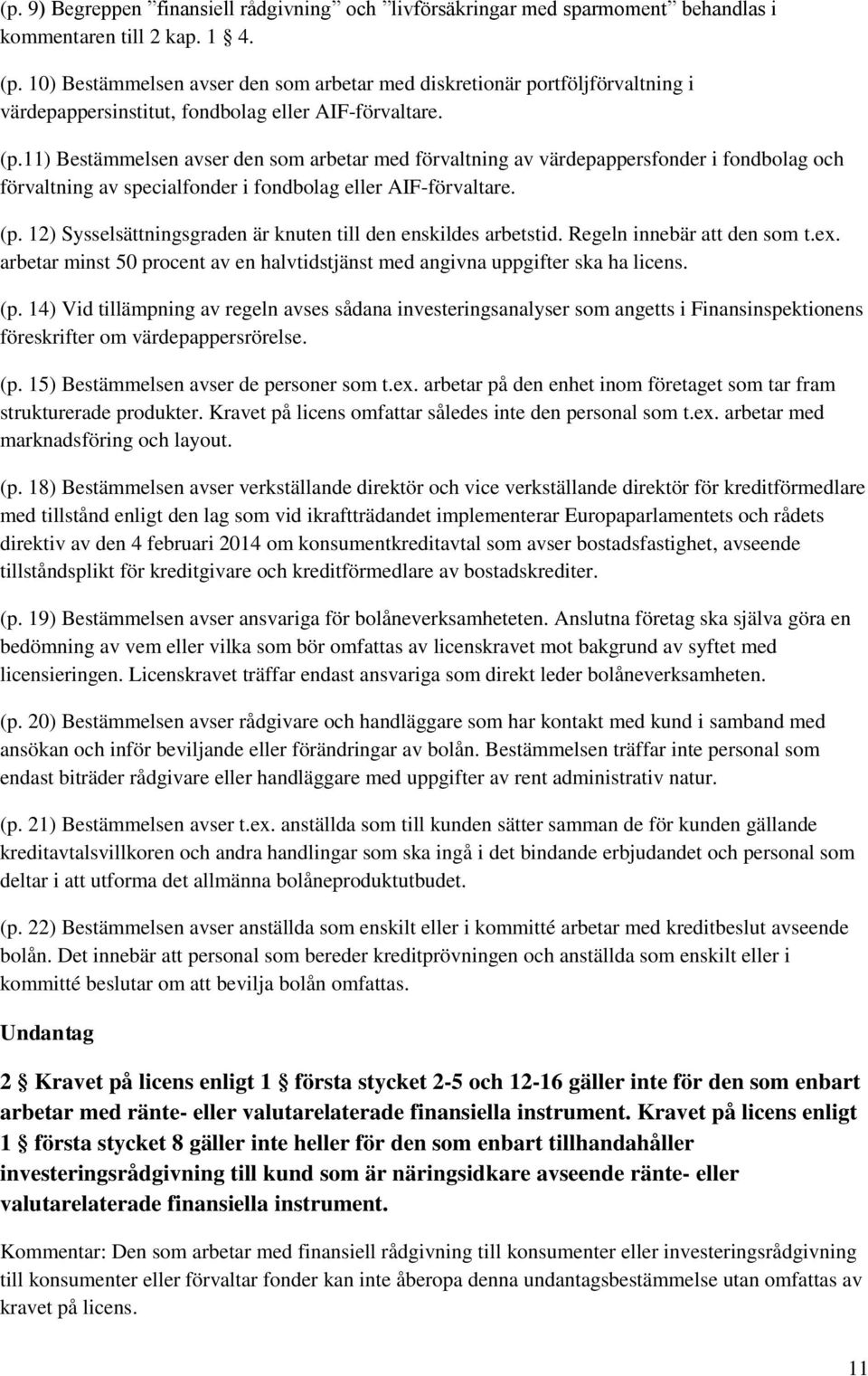 11) Bestämmelsen avser den som arbetar med förvaltning av värdepappersfonder i fondbolag och förvaltning av specialfonder i fondbolag eller AIF-förvaltare. (p.