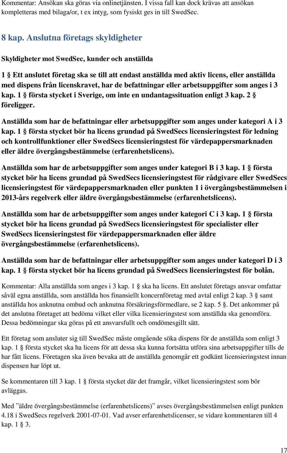 har de befattningar eller arbetsuppgifter som anges i 3 kap. 1 första stycket i Sverige, om inte en undantagssituation enligt 3 kap. 2 föreligger.