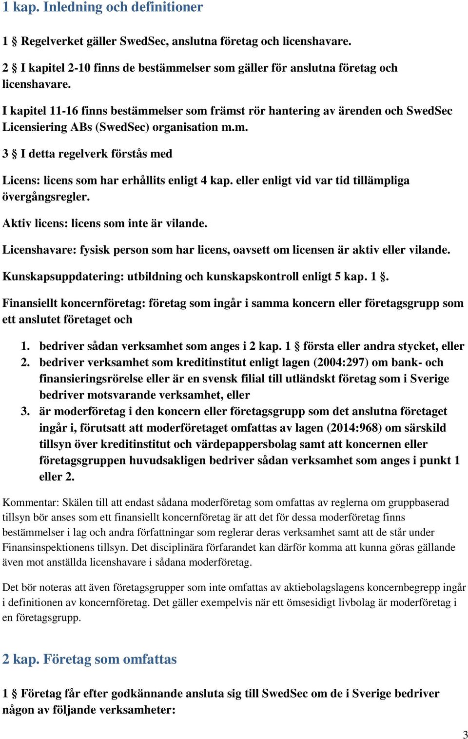 eller enligt vid var tid tillämpliga övergångsregler. Aktiv licens: licens som inte är vilande. Licenshavare: fysisk person som har licens, oavsett om licensen är aktiv eller vilande.