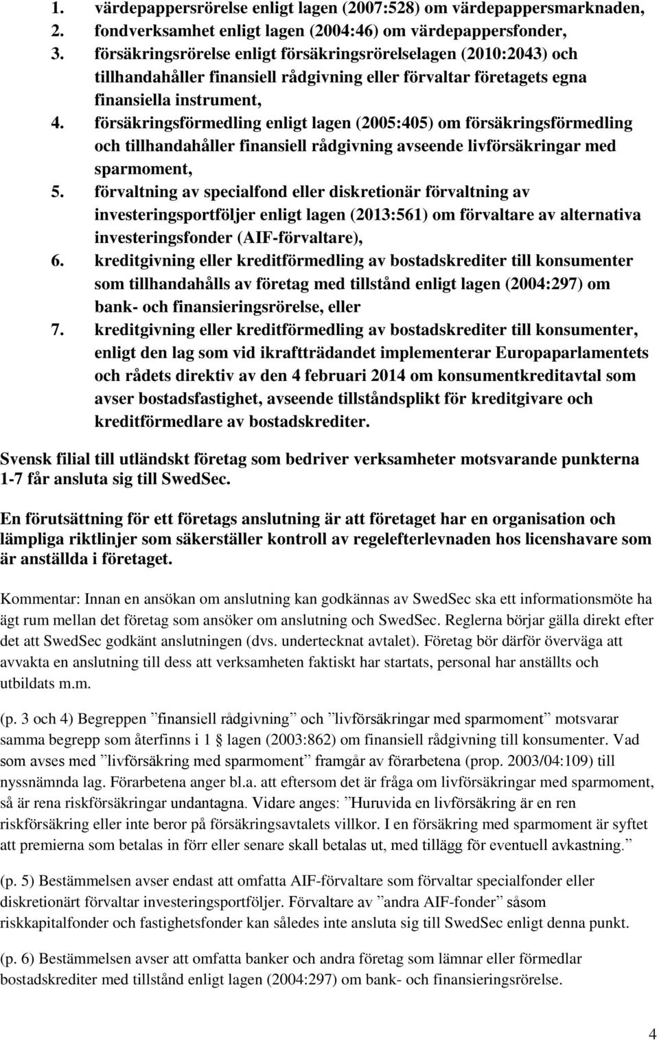 försäkringsförmedling enligt lagen (2005:405) om försäkringsförmedling och tillhandahåller finansiell rådgivning avseende livförsäkringar med sparmoment, 5.