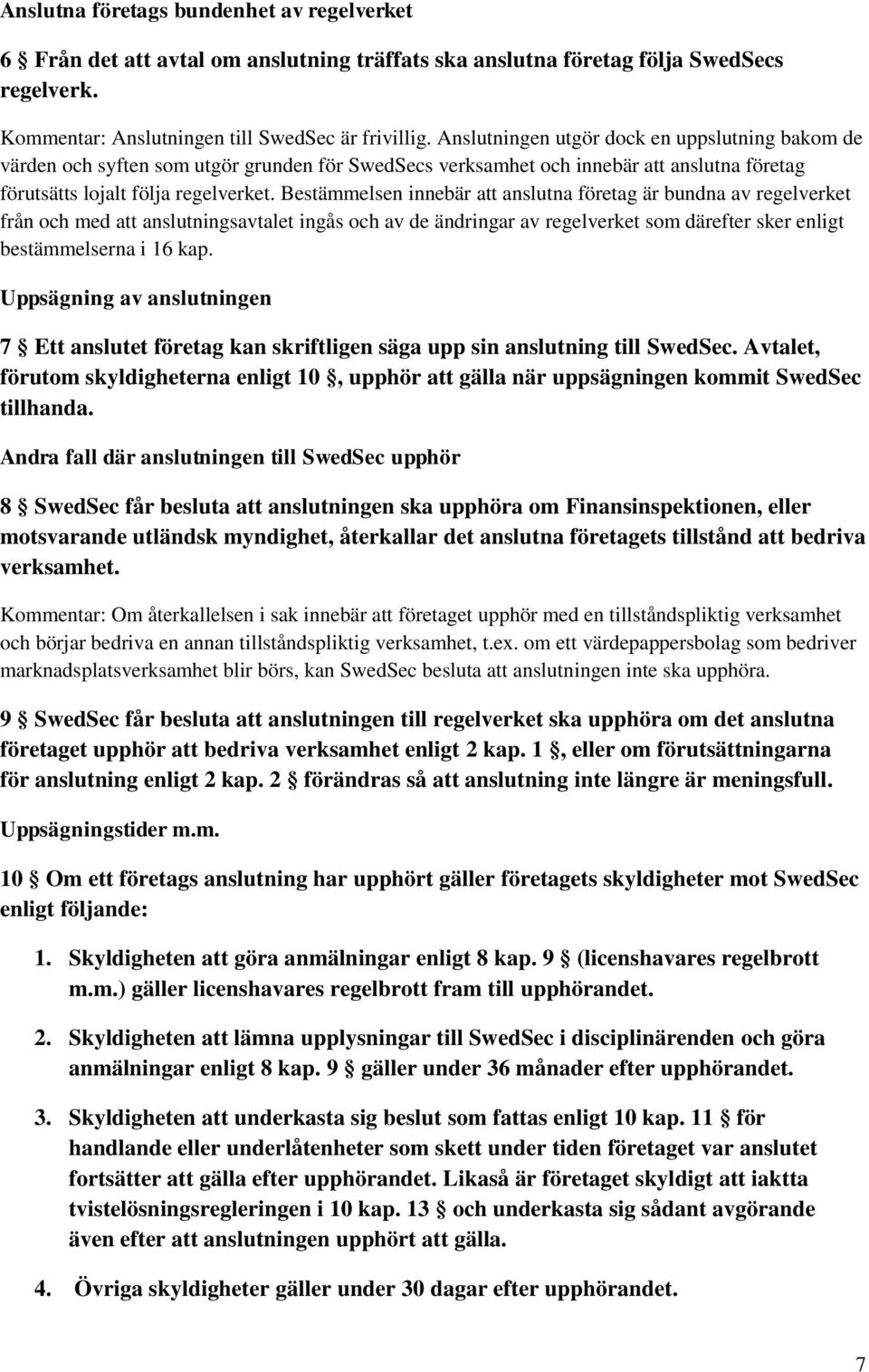 Bestämmelsen innebär att anslutna företag är bundna av regelverket från och med att anslutningsavtalet ingås och av de ändringar av regelverket som därefter sker enligt bestämmelserna i 16 kap.