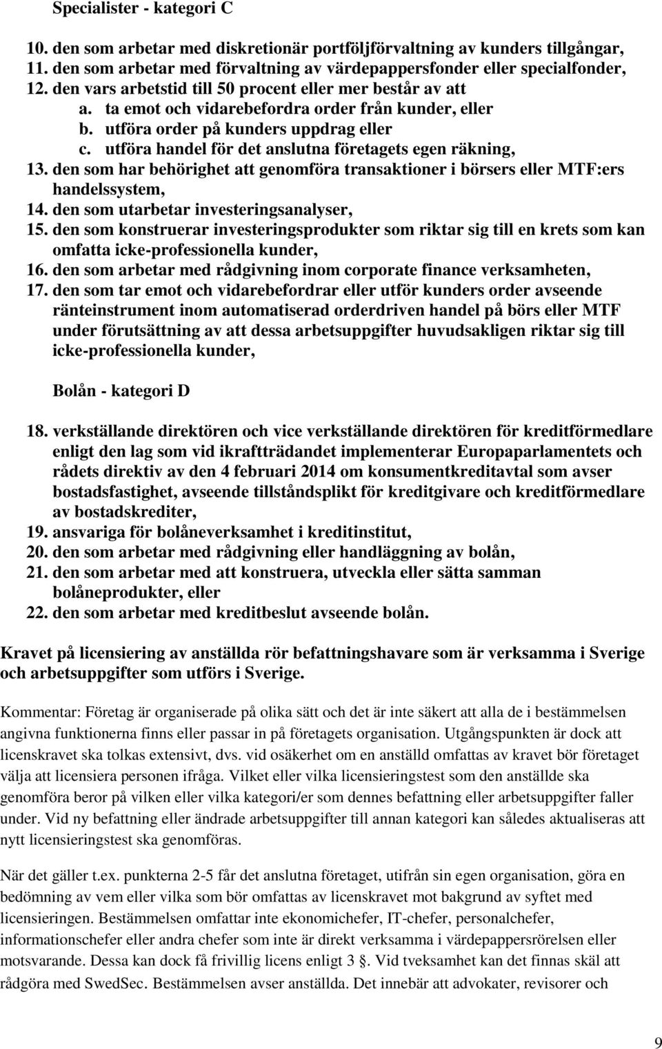 utföra handel för det anslutna företagets egen räkning, 13. den som har behörighet att genomföra transaktioner i börsers eller MTF:ers handelssystem, 14. den som utarbetar investeringsanalyser, 15.