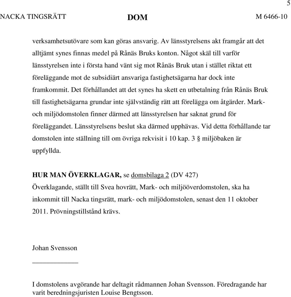 Det förhållandet att det synes ha skett en utbetalning från Rånäs Bruk till fastighetsägarna grundar inte självständig rätt att förelägga om åtgärder.