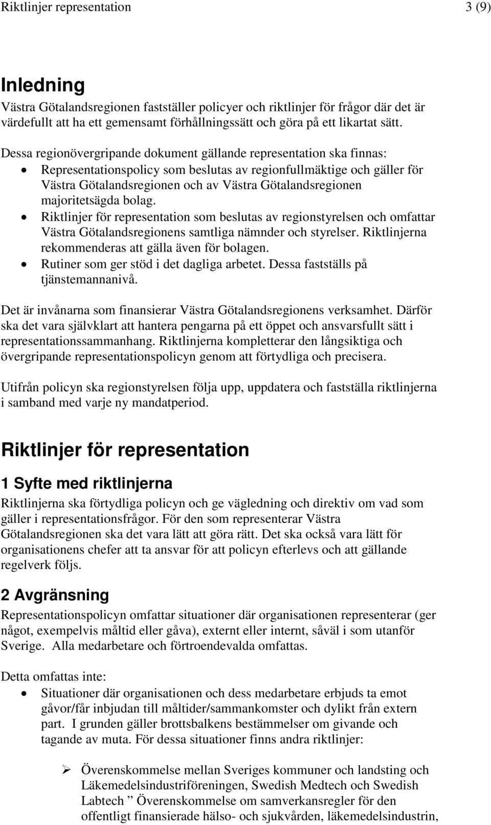 Götalandsregionen majoritetsägda bolag. Riktlinjer för representation som beslutas av regionstyrelsen och omfattar Västra Götalandsregionens samtliga nämnder och styrelser.