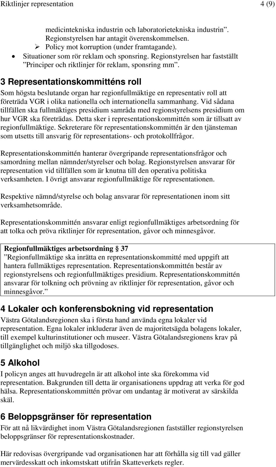 3 Representationskommitténs roll Som högsta beslutande organ har regionfullmäktige en representativ roll att företräda VGR i olika nationella och internationella sammanhang.