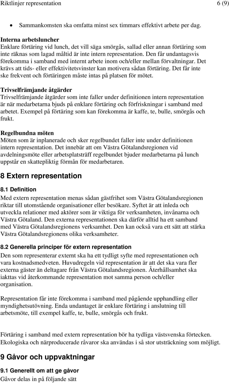 Den får undantagsvis förekomma i samband med internt arbete inom och/eller mellan förvaltningar. Det krävs att tids- eller effektivitetsvinster kan motivera sådan förtäring.