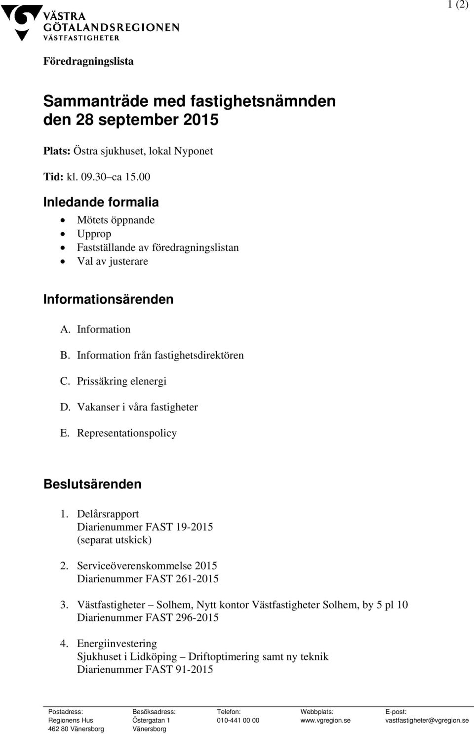 Prissäkring elenergi D. Vakanser i våra fastigheter E. Representationspolicy Beslutsärenden 1. Delårsrapport Diarienummer FAST 19-2015 (separat utskick) 2.